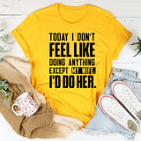 Today I Don’t Feel Like Doing Anything Except My Wife. I’d Do Her. T-Shirt