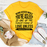 Being Kissed While You’re Asleep Is One of the Purest Forms of Love Unless You’re in Prison T-Shirt