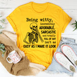 Being Witty, Incredibly Adorable, Sarcastic, and Totally Full of Shit Isn’t as Easy as I Make It Look T-Shirt
