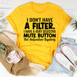 I Don’t Have a Filter. I Have a Very Selective Mute Button That Malfunctions Regularly T-Shirt