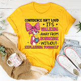 Confidence Isn’t Loud It’s Walking Away from Nonsense Without Explaining Yourself T-Shirt
