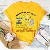 There’s No Way I Was Born to Only Pay Bills & Attract Gas, Utility Bills, Stupid People T-Shirt