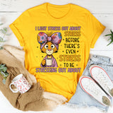 Legit Stress Out About Stress Before There’s Even Stress to Be Stressing Out About T-Shirt