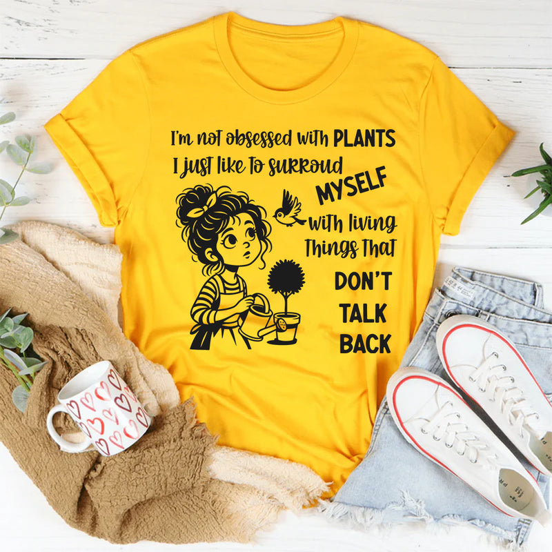 I’m Not Obsessed With Plants, I Just Like to Surround Myself With Living Things That Don’t Talk Back T-Shirt