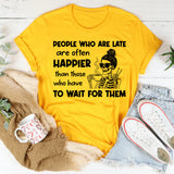 People Who Are Late Are Often Happier Than Those Who Have to Wait for Them T-Shirt
