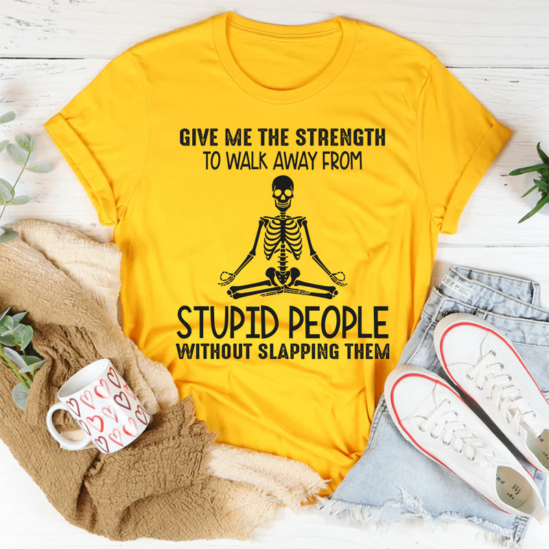 Give Me The Strength To Walk Away From Stupid People T-Shirt
