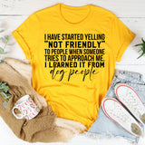 I Have Started Yelling ‘Not Friendly’ to People When Someone Tries to Approach Me I Learned It From Dog People T-Shirt