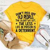 Don’t Piss Off Old People The Older We Get, the Less Life in Prison Is a Deterrent T-Shirt