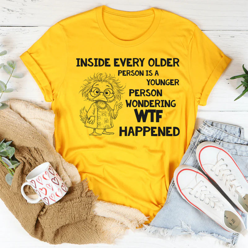 Inside Every Older Person Is a Younger Person Wondering WTF Happened T-Shirt