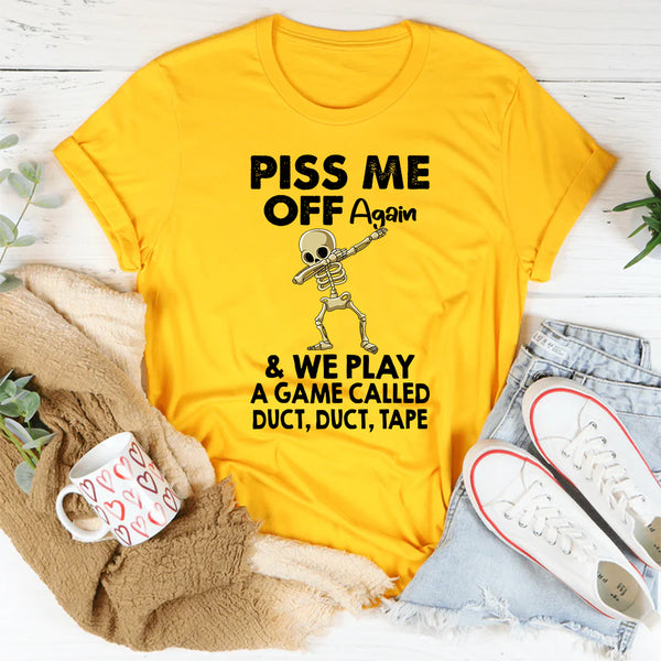 Piss Me Off Again And We Play A Game T-Shirt