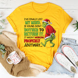 I’ve Finally Lost My Mind. If Found, Don’t Bother to Return It It Wasn’t Working Properly Anyway T-Shirt