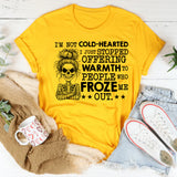 I’m Not Cold-Hearted, I Just Stopped Offering Warmth to People Who Froze Me Out T-Shirt