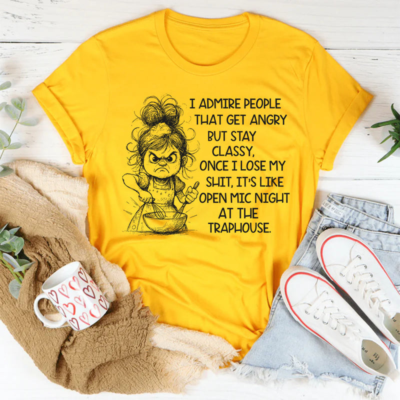 I Admire People That Get Angry but Stay Classy T-Shirt