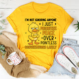 I’m Not Ignoring Anyone I Just Prioritize Peace Over Pointless Conversations Lately T-Shirt