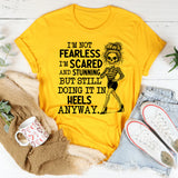 I’m Not Fearless, I’m Scared and Stunning But Still Doing It in Heels Anyway T-Shirt