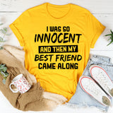 I Was So Innocent And Then My Best Friend Came Along T-Shirt