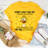 Sorry, Can’t Talk My Mental Illnesses Are Fighting and I’m the Moderator T-Shirt