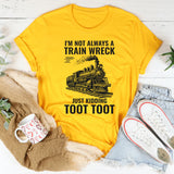 I'm Not Always A Train Wreck Just Kidding Toot Toot T-Shirt