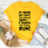 If Mama Ain’t Happy, Ain’t Nobody Happy… If Grandma Ain’t Happy, RUN T-Shirt