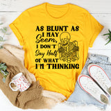 As Blunt As May Seem, I Don’t Say Half of What I’m Thinking T-Shirt