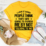 I Love It When People Think They Are Going To Punish Me By Not Talking To Me T-Shirt
