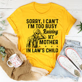 Sorry, I Can’t I’m Too Busy Raising My Mother-in-Law’s Child T-Shirt