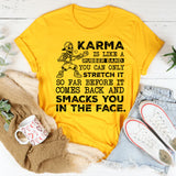 Karma Is Like a Rubber Band: You Can Only Stretch It So Far Before It Comes Back and Smacks You in the Face T-Shirt