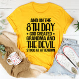 And on the 8th Day God Created Grandma and the Devil Stood at Attention T-Shirt