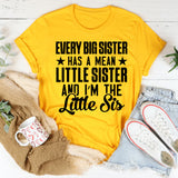 Every Big Sister Has a Mean Little Sister and I’m the Little Sis T-Shirt