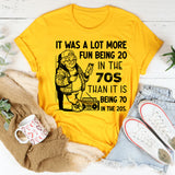 IT WAS A LOT MORE FUN BEING 20 IN THE 70S THAN IT IS BEING 70 IN THE 20S T-Shirt