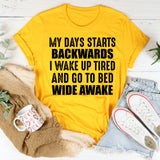 My Day Starts Backwards I Wake Up Tired and Go to Bed Wide Awake T-Shirt