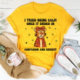I Tried Being Calm Once It Ended in Confusion and Regret T-Shirt