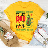 Sometimes I Just Have to Let God Fix It ‘Cause If I Fix It I Am Going to Jail T-Shirt