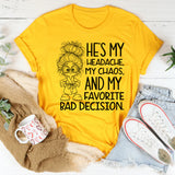 He’s My Headache, My Chaos, and My Favorite Bad Decision T-Shirt