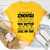 If I’m Mad Enough To Skip The Tears And Go Straight To Laughing, You Better Run And Hide Cause I’m About To Lose My Shit T-Shirt