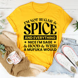 I’m Not Sugar & Spice And Everything Nice I’m Sage & Hood & Wish A Mufuka Would T-Shirt