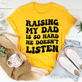 Raising My Dad Is So Hard, He Doesn’t Listen T-Shirt
