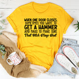 When One Door Closes, Sometimes You Want to Get a Hammer and Nails to Make Sure That Bitch Stays Shut T-Shirt