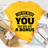 I Did Not Mean To Offend You, That Was Just A Bonus T-Shirt