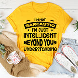 I’m Not Sarcastic, I’m Just Intelligent Beyond Your Understanding T-Shirt