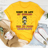 Sorry I’m Late, My Husband Had to Poop #WifeLife T-Shirt