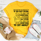 Some Come from the Generation of ‘If You Quit Crying, T-Shirt