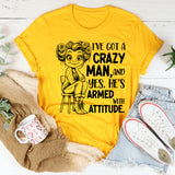 I’ve Got a Crazy Man, and Yes, He’s Armed with Attitude T-Shirt