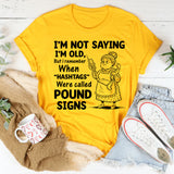 I’m Not Saying I’m Old, But I Remember When ‘Hashtags’ Were Called Pound Signs T-Shirt