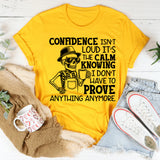 Confidence Isn’t Loud, It’s the Calm Knowing I Don’t Have to Prove Anything Anymore T-Shirt