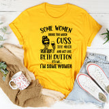 Some Women Drink Too Much, Cuss Too Much, and Act Like Beth Dutton It’s Me, I’m Some Women T-Shirt