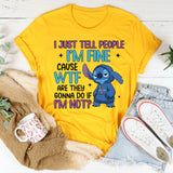 I’m Fine’ Cause WTF Are They Gonna Do If I’m Not T-Shirt