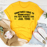 Sometimes I Have to Remind Myself It’s Not Worth the Jail Time T-Shirt