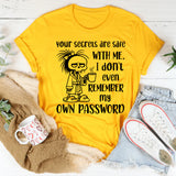 Your Secrets Are Safe with Me I Don’t Even Remember My Own Password T-Shirt