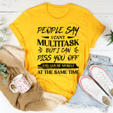 People Say I Can’t Multitask, But I Can Piss You Off And Amuse Myself At The Same Time T-Shirt